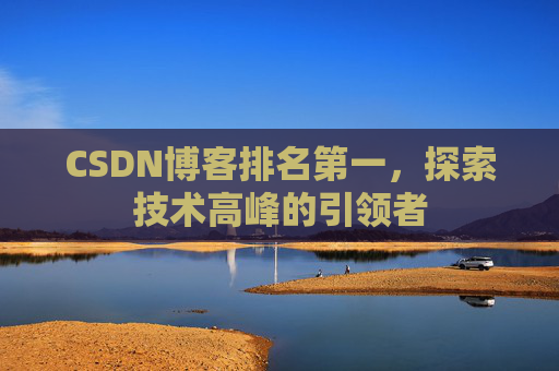 CSDN博客排名第一，探索技术高峰的引领者